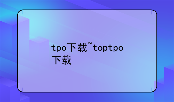 tpo下载~toptpo下载