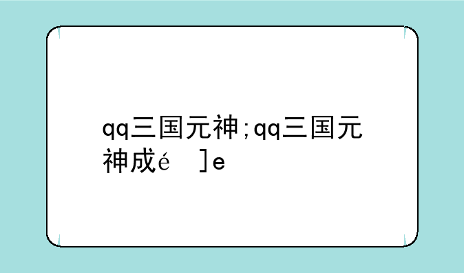 qq三国元神;qq三国元神成长