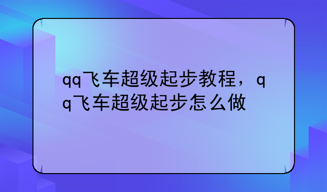 qq飞车超级起步教程，qq飞车超级起步怎么做