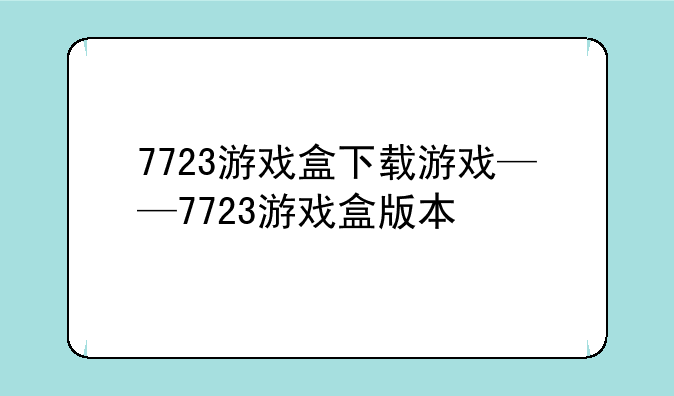 7723游戏盒下载游戏——7723游戏盒版本