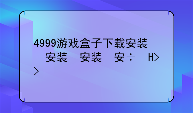 4999游戏盒子下载安装，4999游戏盒子版