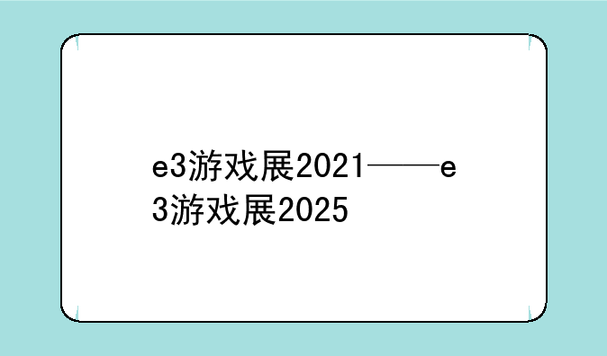 e3游戏展2021——e3游戏展2025