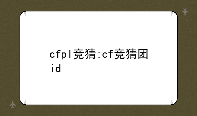 cfpl竞猜:cf竞猜团id