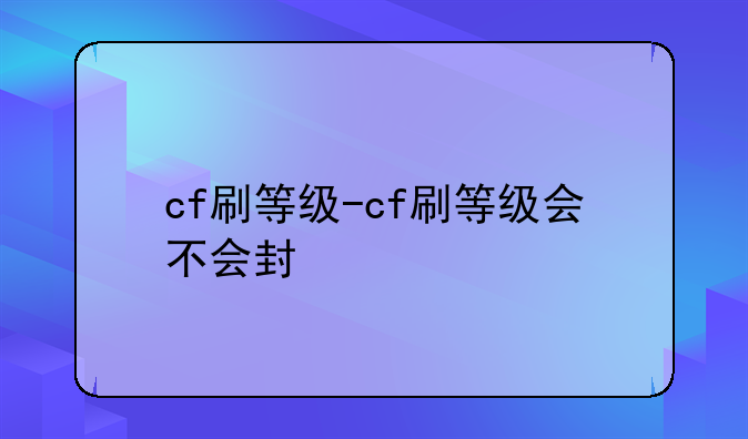 cf刷等级-cf刷等级会不会封