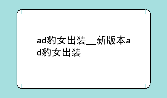 ad豹女出装__新版本ad豹女出装