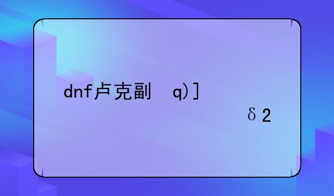 dnf卢克副本——dnf卢克副本怎么进