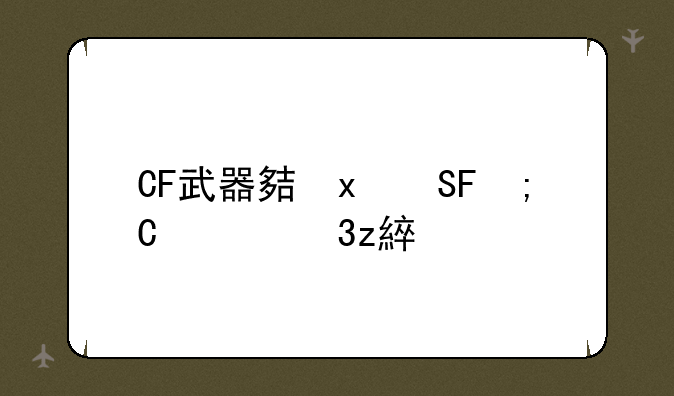 CF武器大全：穿越火线武器深度解析