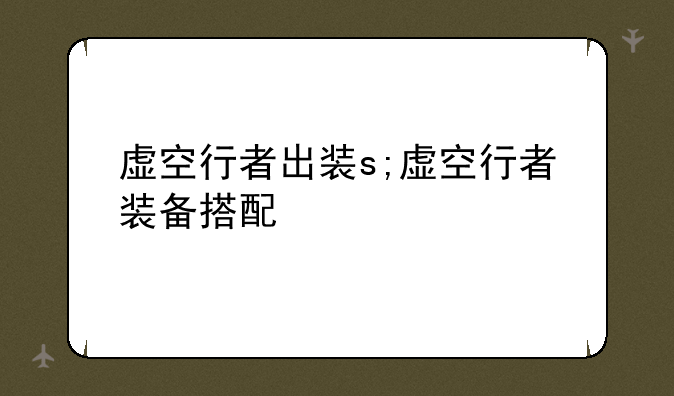 虚空行者出装s;虚空行者装备搭配