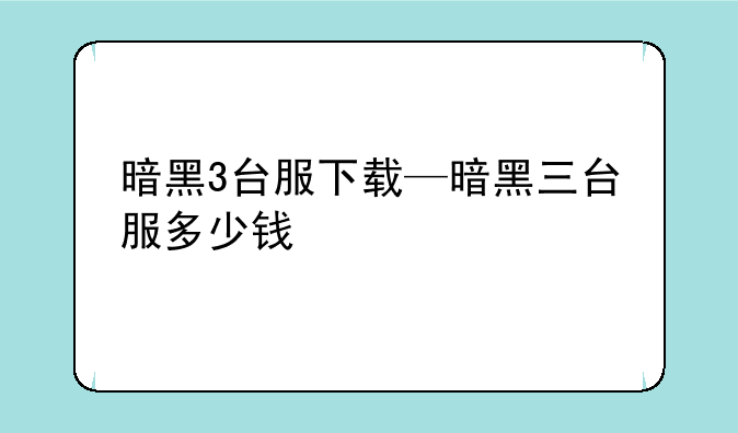 暗黑3台服下载—暗黑三台服多少钱