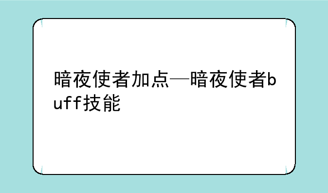 暗夜使者加点—暗夜使者buff技能