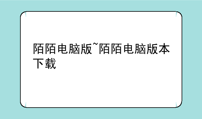 陌陌电脑版~陌陌电脑版本下载