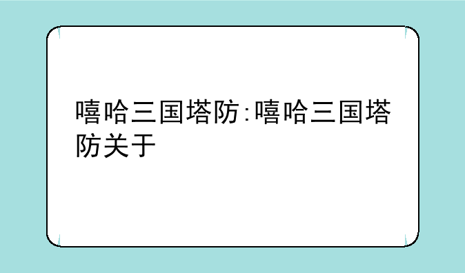 嘻哈三国塔防:嘻哈三国塔防关于