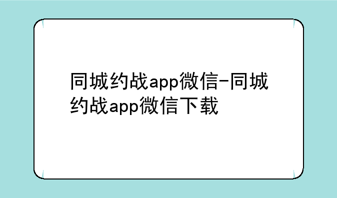 同城约战app微信-同城约战app微信下载