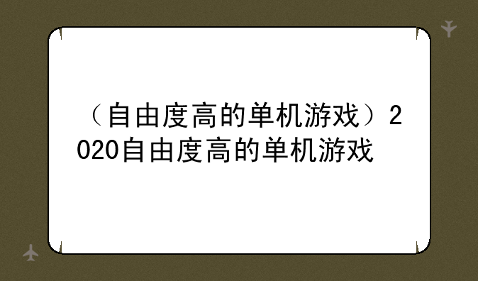 （自由度高的单机游戏）2020自由度高的单机游戏