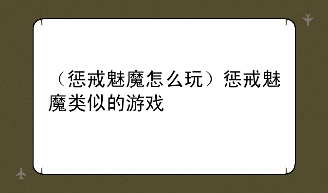 （惩戒魅魔怎么玩）惩戒魅魔类似的游戏