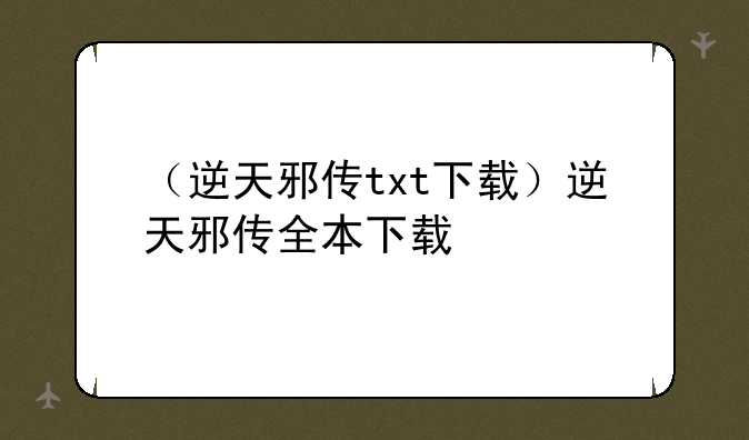 （逆天邪传txt下载）逆天邪传全本下载