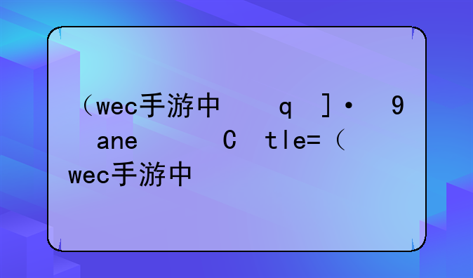 （wec手游中心）wegame游戏中心