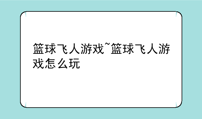 篮球飞人游戏~篮球飞人游戏怎么玩