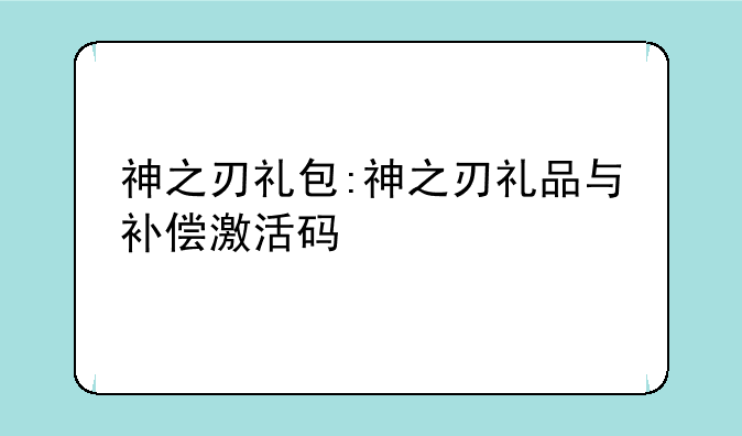 神之刃礼包:神之刃礼品与补偿激活码