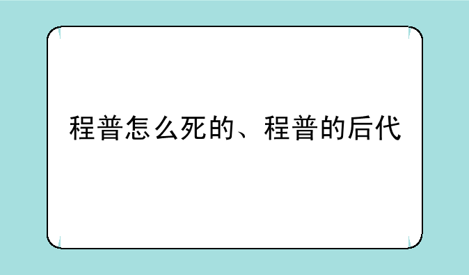 程普怎么死的、程普的后代