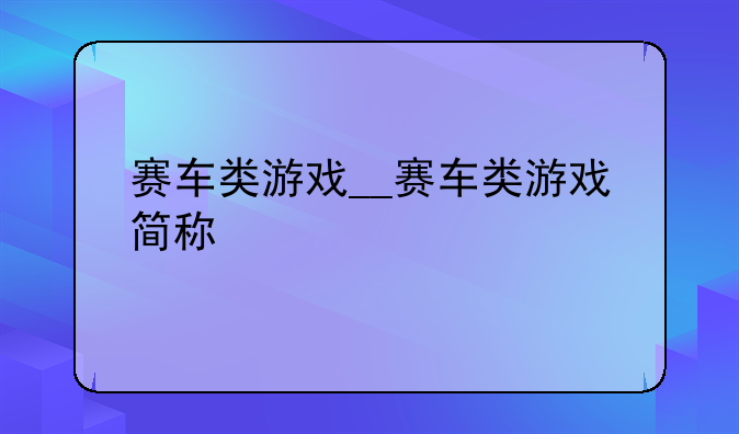 赛车类游戏__赛车类游戏简称