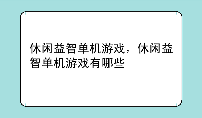 休闲益智单机游戏，休闲益智单机游戏有哪些