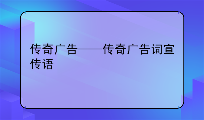 传奇广告——传奇广告词宣传语