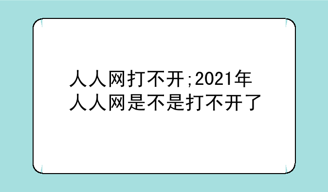人人网打不开;2021年人人网是不是打不开了