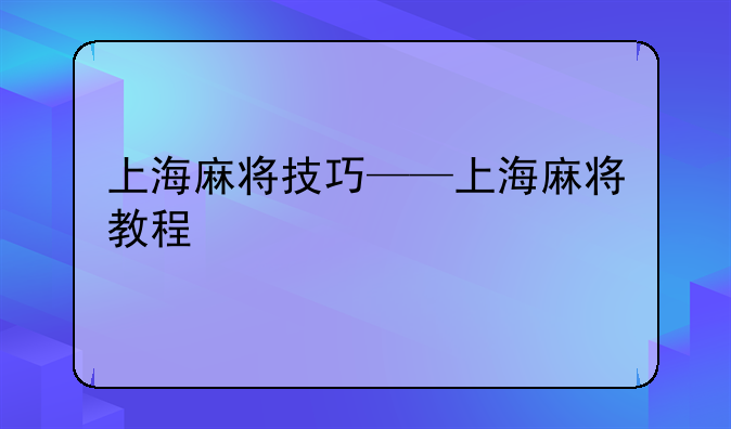 上海麻将技巧——上海麻将教程