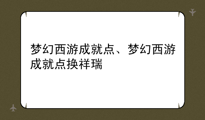 梦幻西游成就点、梦幻西游成就点换祥瑞