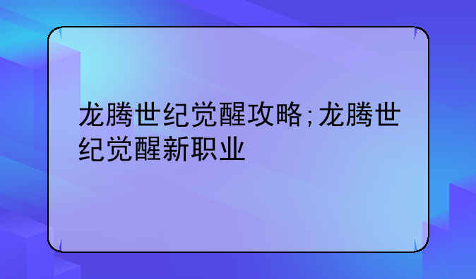 龙腾世纪觉醒攻略;龙腾世纪觉醒新职业