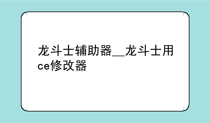 龙斗士辅助器__龙斗士用ce修改器