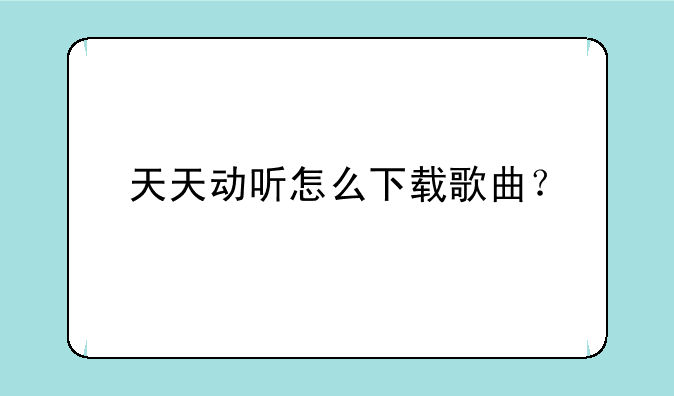 天天动听怎么下载歌曲？
