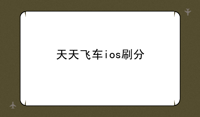天天飞车ios刷分