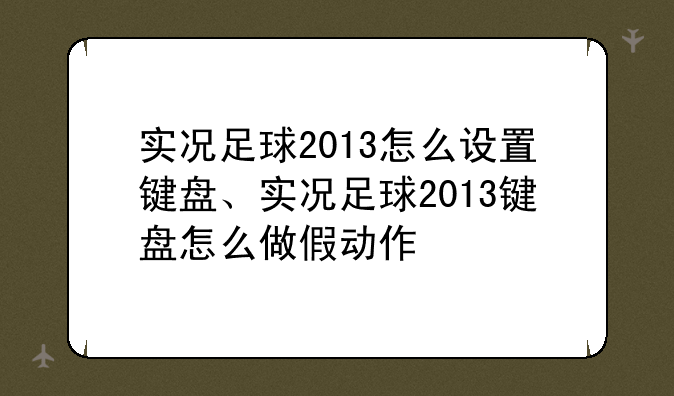 实况足球2013怎么设置键盘、实况足球2013键盘怎么做假动作