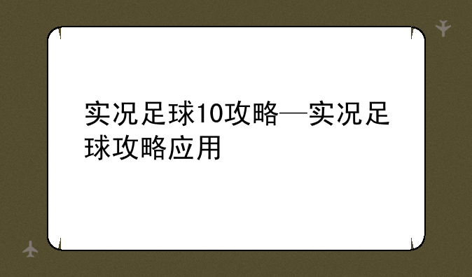 实况足球10攻略—实况足球攻略应用