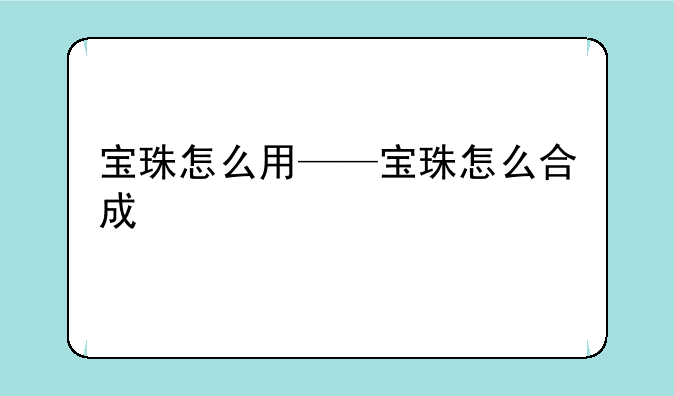 宝珠怎么用——宝珠怎么合成