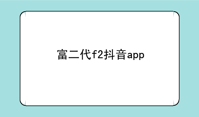 富二代f2抖音app