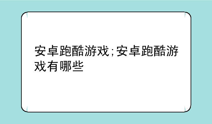 安卓跑酷游戏;安卓跑酷游戏有哪些