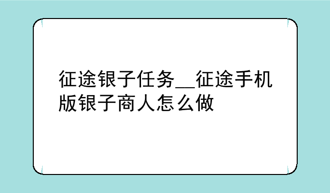 征途银子任务__征途手机版银子商人怎么做