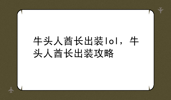 牛头人酋长出装lol，牛头人酋长出装攻略