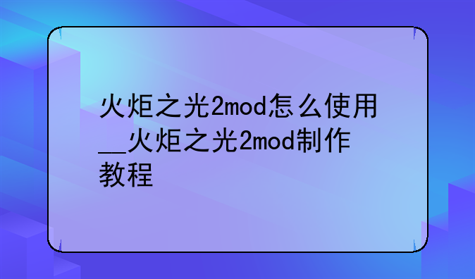 火炬之光2mod怎么使用__火炬之光2mod制作教程