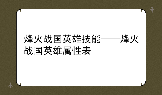烽火战国英雄技能——烽火战国英雄属性表