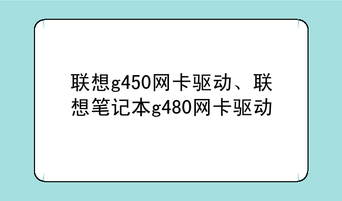 联想g450网卡驱动、联想笔记本g480网卡驱