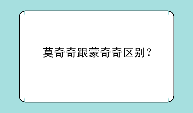 莫奇奇跟蒙奇奇区别？
