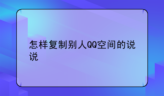 怎样复制别人QQ空间的说说