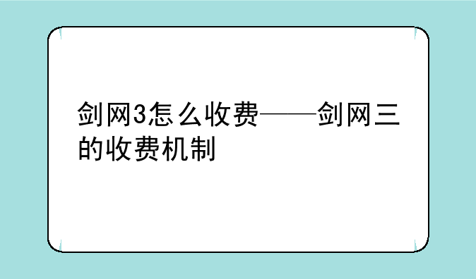 剑网3怎么收费——剑网三的收费机制