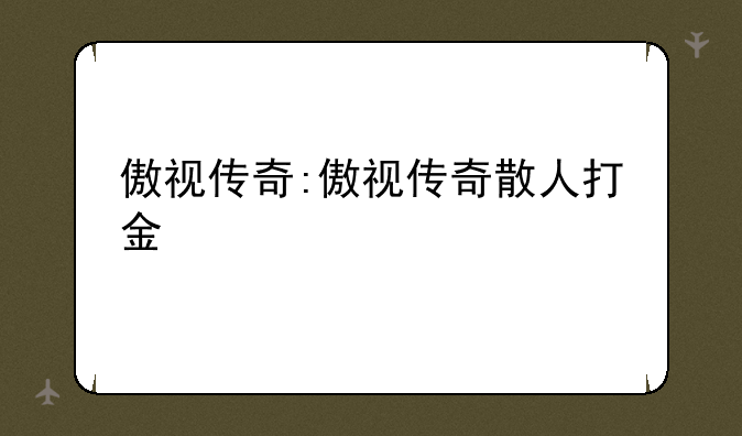 傲视传奇:傲视传奇散人打金