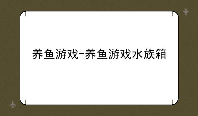 养鱼游戏-养鱼游戏水族箱