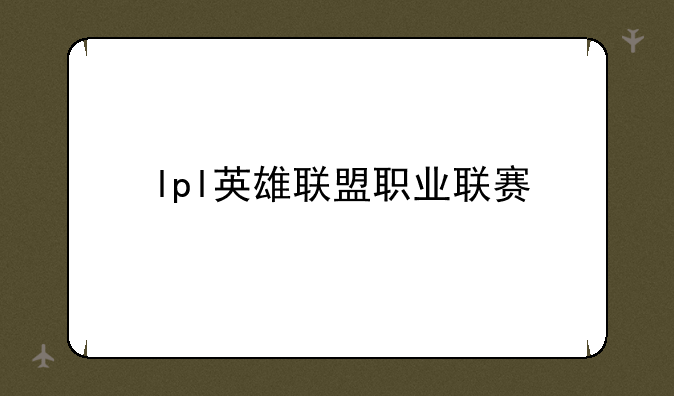 lpl英雄联盟职业联赛